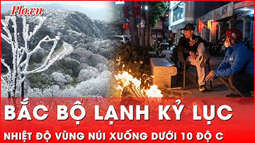 Bắc Bộ rét buốt, vùng núi chìm trong giá lạnh dưới 10 độ C  | Thời sự
