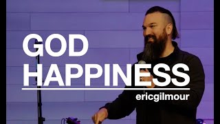 GOD HAPPINESS || ERIC GILMOUR