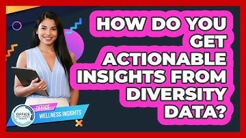 How Do You Get Actionable Insights From Diversity Data? - Office Wellness Insights