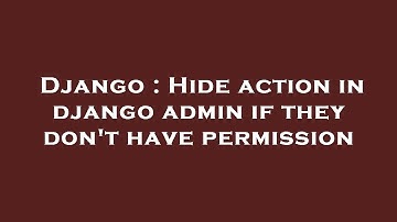 Django : Hide action in django admin if they don