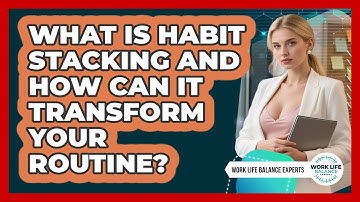 What Is Habit Stacking And How Can It Transform Your Routine? - Work Life Balance Experts