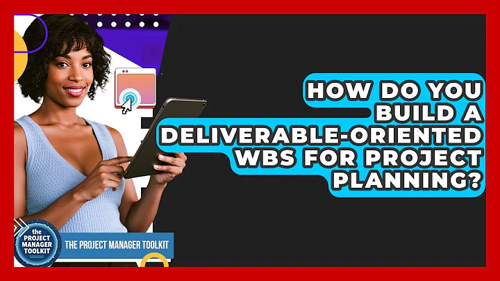 How Do You Build A Deliverable-oriented WBS For Project Planning? - The Project Manager Toolkit