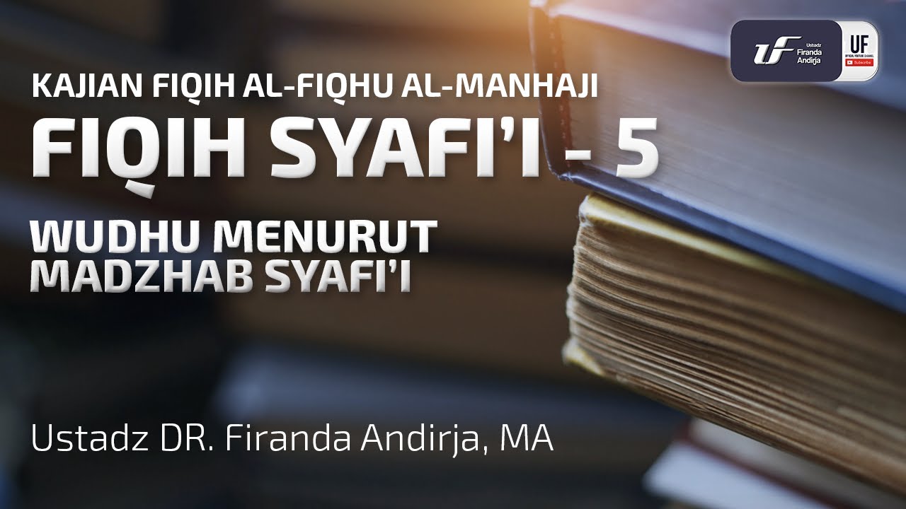 Fiqih Syafi'i #5 - Wudhu Menurut Madhzab Syafi'i - Ustadz Dr. Firanda Andirja M.A.
