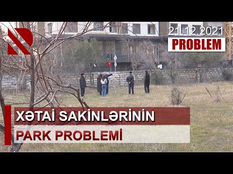 Problem: Xətai sakinlərinin park problem – 21.12.2021