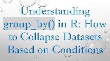 Understanding group_by() in R: How to Collapse Datasets Based on Conditions