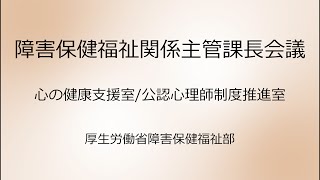 ⑧令和３年度障害保健福祉関係主管課長会議説明動画（心の健康支援室／公認心理師制度推進室）