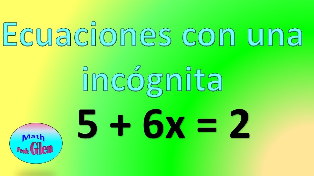 Ecuación con una incógnita 5+6x=2 Ejercicio 1 Profe Glen Math YouTube Ecuación con una incógnita 5+6x=2 Ejercicio 1 Profe Glen Math YouTube