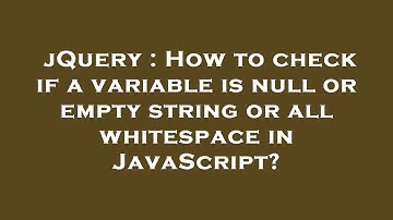jQuery : How to check if a variable is null or empty string or all whitespace in JavaScript?