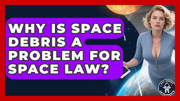 Why Is Space Debris A Problem For Space Law? - All About Astronauts