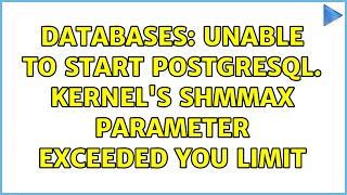 Databases: Unable to Start PostgreSQL. kernel's SHMMAX parameter exceeded you limit