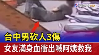 台中男砍人3傷 女友滿身血衝出喊阿姨救我