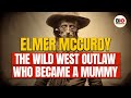 Elmer McCurdy: The Wild West Outlaw Who Became a Mummy