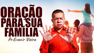 Oração para sua família! Pastor Evanir Vieira