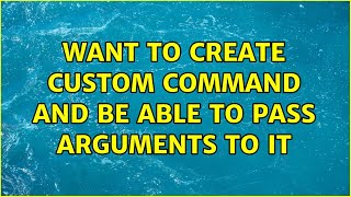 Want to create custom command and be able to pass arguments to it