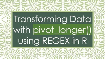 Transforming Data with pivot_longer() using REGEX in R