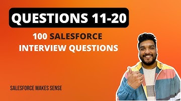 Questions 11-20 | 100 Salesforce Interview Questions | Salesforce Makes Sense