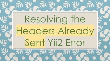 Resolving the Headers Already Sent Yii2 Error