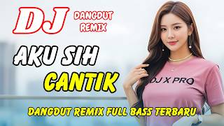 Dj Dangdut Remix  Aku Sih Cantik  Viral Tiktok Terbaru  Dj Remix Terbaru  Dj X Pro
