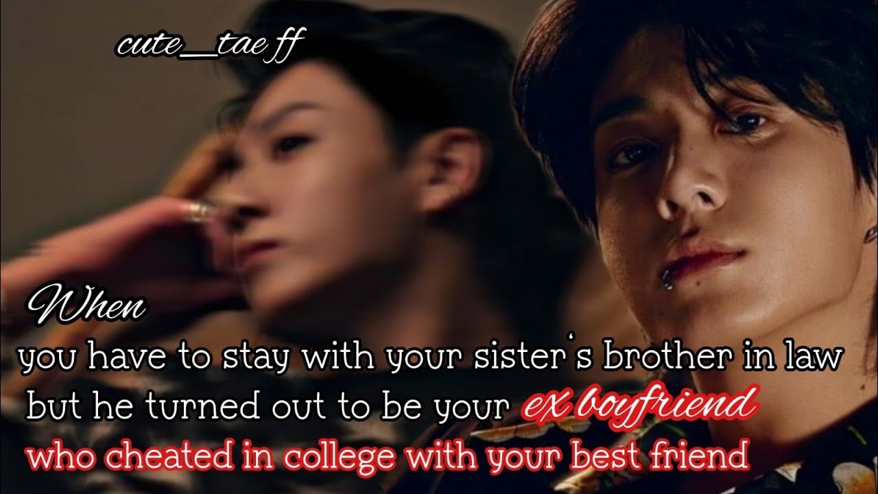 When you have to stay with your sister's brother in law but he turn out to be your ex boyfriend who-