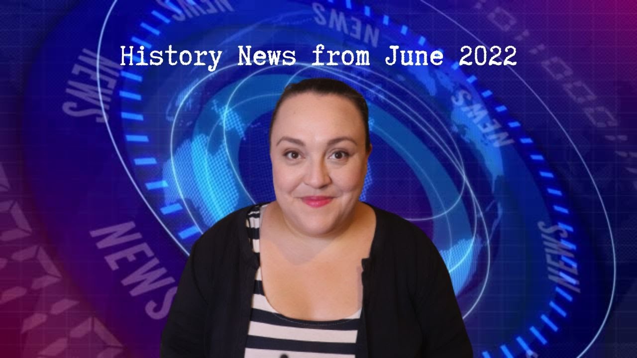 History News from June 2022 | Jul 1, 2022 | Reading the Past