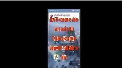 how to compress video with TalkBack compress video with TalkBack very easily blind user