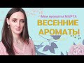 ВЕСЕННИЕ АРОМАТЫ / АРОМАТЫ МАРТА /ЧЕМ Я ПОЛЬЗОВАЛАСЬ В МАРТЕ / АРОМАТЫ ВЕСНЫ