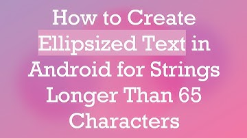 How to Create Ellipsized Text in Android for Strings Longer Than 65 Characters