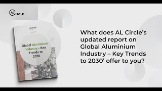 Al Circles Updated Report On Global Aluminium Industry  Key Trends To 2030