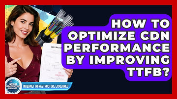 How To Optimize CDN Performance By Improving TTFB? - Internet Infrastructure Explained