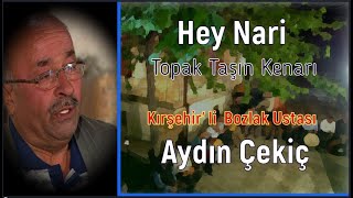 HEY NARİ TOPAK TAŞIN KENARI /  KIRŞEHİRLİ AYDIN ÇEKİÇ KİMDİR?  Local Voices /  Part 72