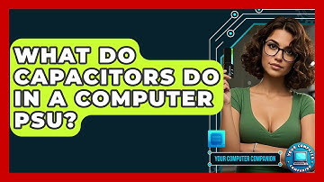 What Do Capacitors Do In A Computer PSU? - Your Computer Companion