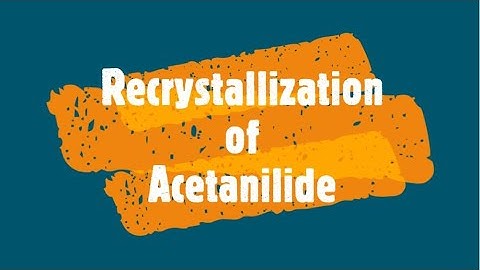 Recrystallization of Acetanilide CH-128, CH-251