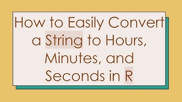 How to Easily Convert a String to Hours, Minutes, and Seconds in R
