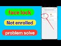 Face lock Not Enrolled Problem | face not working | Not enrolled face lock | face lock
