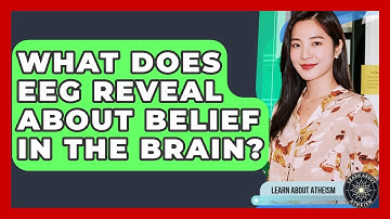 What Does EEG Reveal About Belief In The Brain? - Learn About Atheism