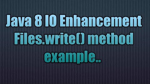 Java 8 IO Enhancement Files.write() method