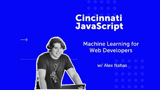 Cincinnati JavaScript - Machine Learning for Web Developers w/ Alex Nahas Profile