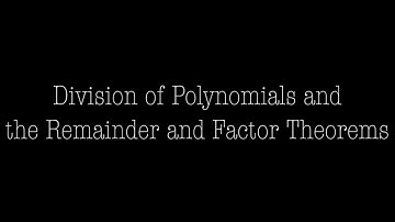 Division of Polynomials and the Remainder and Factor Theorems