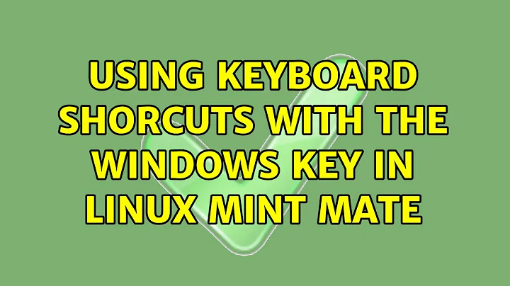 Using keyboard shorcuts with the windows key in Linux Mint Mate (4 Solutions!!)