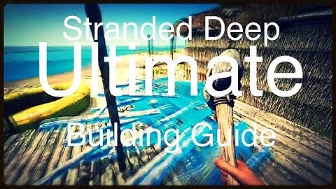Stranded Deep Ultimate Guide :: How To Build a Base (OLD)