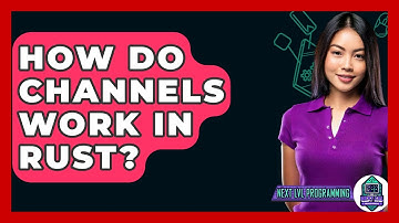 How Do Channels Work In Rust? - Next LVL Programming