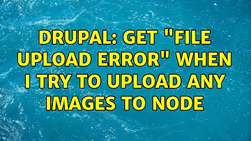 Drupal: Get "File Upload Error" when I try to upload any images to Node (4 Solutions!!)