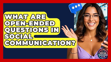 What Are Open-ended Questions In Social Communication? - Social Success Club