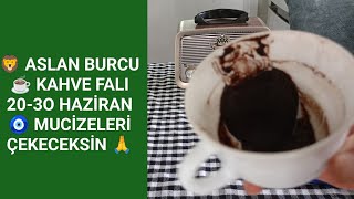 🦁 Aslan Burcu ☕ Kahve Fali 20 - 30 Hazi̇ran 🧿 Çi̇fte Sürpri̇zi̇n Yolda 🙏Uçak Hizinda Geli̇şecek 👍