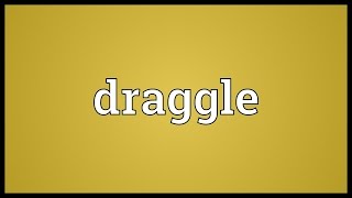 Draggle Meaning
