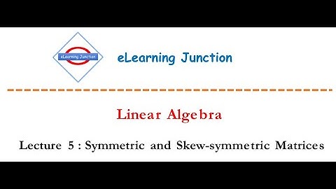 Lecture 5 : Linear Algebra - Symmetric and Skew symmetric matrices