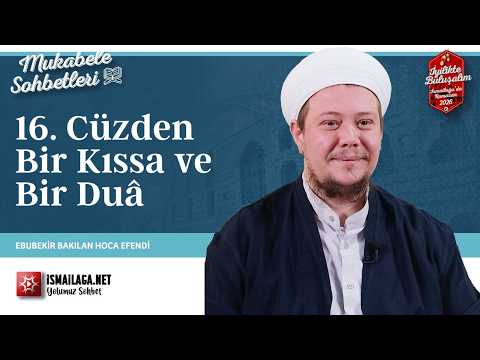 Mukâbele Sohbetleri: 16. Cüzden Bir Kıssa ve Bir Duâ - Ebubekir Bakılan Hoca Efendi @ismailaganet