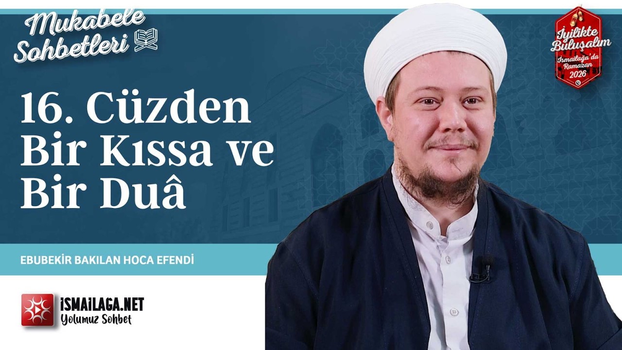 Mukâbele Sohbetleri: 16. Cüzden Bir Kıssa ve Bir Duâ - Ebubekir Bakılan Hoca Efendi @ismailaganet