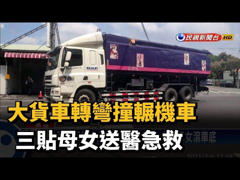 大貨車轉彎撞輾機車 三貼母女送醫急救－民視新聞