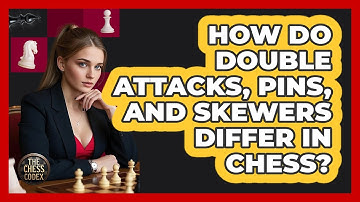 How Do Double Attacks, Pins, And Skewers Differ In Chess? - The Chess Codex